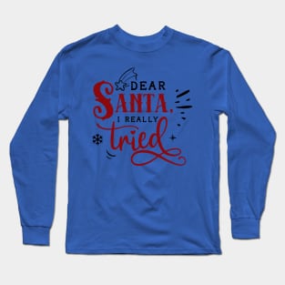 Dear Santa I really tried Long Sleeve T-Shirt